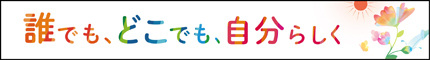 誰でも、どこでも、自分らしく